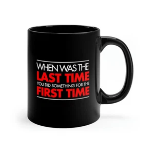 When Was The Last Time You Did Something for the First Time 11oz Black Mug - Picture 1 of 7