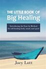 The Littl Of Big Healing: Introducing The Ease In Method For Self-Healing Bod...