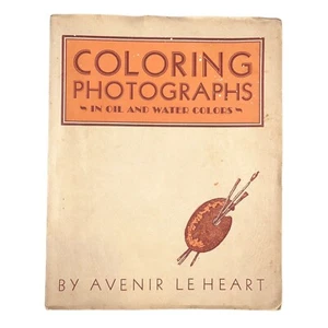 Coloring Photographs In Oil and Watercolors By Avenue LE Heart 1940 Vintage - Picture 1 of 4