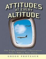 Attitudes at Every Altitude : One Flight Attendant's Observations from 7...