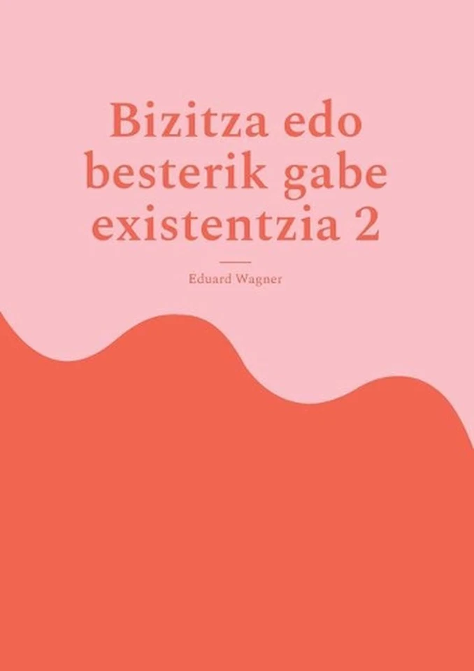 Bizitza edo besterik gabe existentzia 2: Pozik nago? by Eduard Wagner (Basque) P - Image 1 of 1