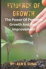 Evidence Of Growth The Power Of Personal Growth And Self Improvement By Akin A