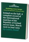 Ireland on the ball: A complete record of the international ... by Cullen, Donal