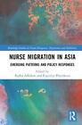 Nurse Migration In Asia: Emerging Patterns And Policy Responses By Radha Adhikar