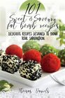 101 Sweet And Savory Fat Bomb Recipes: 101 Sweet And Savory Fat Bombs For Wei...