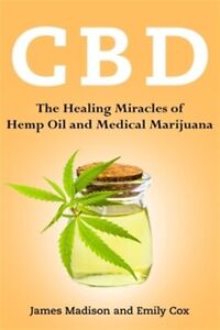 CBD: The Healing Miracles of Hemp Oil and Medical Marijuana by Madison, James...