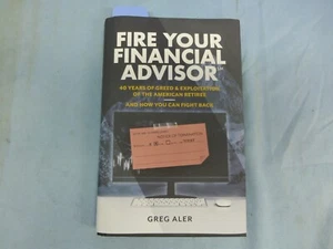 Fire Your Financial Advisor: 40 Years of Greed & Exploitation of the American... - Picture 1 of 5