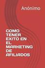 Como Tener Exito En El Marketing de Afiliados by An?nimo Paperback Book