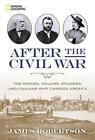 After the Civil War: The Heroes, Villains, Soldiers, and Civilians Who Changed A