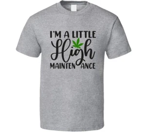 I'm A Little High Maintenance Tee Funny 420 Novelty Tshirt Fun Marijuana T Shirt - Picture 1 of 7