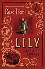Lily: A Tale of Revenge from the Sunday Times bestse by Tremain, Rose 1784744565