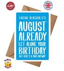 BC211 I REFUSE TO BELIEVE ITS AUGUST ALREADY FUNNY CHEEKY AUGUST BIRTHDAY CARD