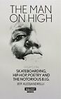 The Man On High: Essays On Skateboarding, Hip-Hop, Poetry, And The Notorious ...