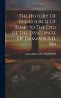 The History Of The Church Of Rome, to The End Of The Episcopate Of Damasus A.d.
