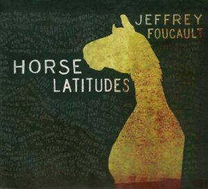 JEFFREY FOUCAULT - HORSE LATITUDES [DIGIPAK] NEW CD