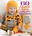 60 Quick Knit Gifts for Babies: Adorable Sweaters, Hats, Blankets, and More in