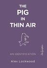 The Pig In Thin Air: An Identificatio..., Alex Lockwood