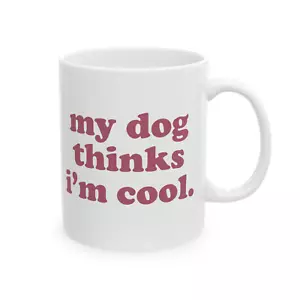 Funny Dog Mug My Dog Thinks I'm Cool Dog Lover Owner Gift Coffee Tea Cup - Picture 1 of 5