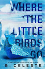 B Celeste Where the Little Birds Go (Paperback) Little Bird Duet