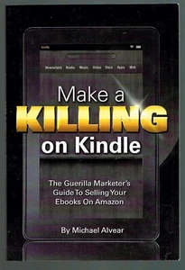 Make a Killing on Kindle by Michael Alvear The Guerilla Marketer's Guide to Sell - Picture 1 of 2
