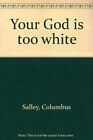 Your God Is Too White By Columbus Salley - Hardcover