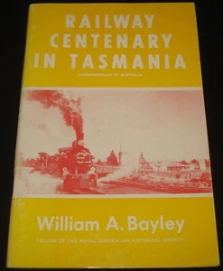 TASMANIA - RAILWAY CENTENARY IN TASMANIA BY WILLIAM A. BAYLEY - Trains , History - Picture 1 of 4