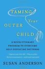 Taming Your Outer Child: A Revolutionary Program To Overcome Self-Defeating Patt