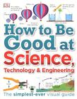 How to Be Good at Science, Technology & Engineering, livre de poche par Dorling Kin...