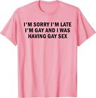 I'm Sorry I'm Late I'm Gay And I Was Having Gay Sex Unisex T-Shirt