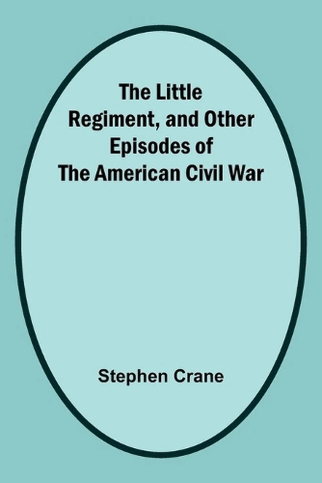 The Little Regiment, and Other Episodes of the American Civil War by Stephen Cra - Image 1 of 1