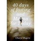 40 Days Of Fasting And Manna For Today - Paperback / Softback New Rogers, Cheryl