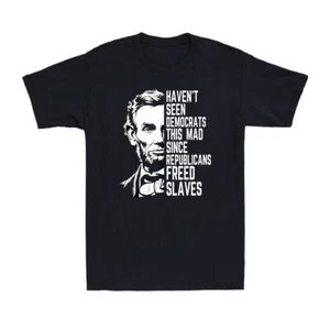 Haven't Seen Democrats This Mad Since Republicans Freed Slaves Men's T-Shirt - Picture 1 of 10