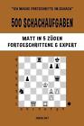 500 Schachaufgaben, Matt In 5 Zgen, Fortgeschrittene Und Expert: L?Sen Sie Schac