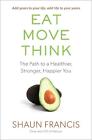 Eat Move Think The Path To A Healthier Stronger Happier You By Shaun Franci