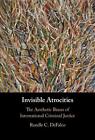 Invisible Atrocities: The Aesthetic Biases Of International Criminal Justice By