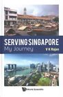 Serving Singapore : My Journey, Hardcover by Rajan, V. K., Like New Used, Fre...