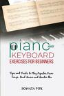 Piano & Keyboard Exercises For Beginners: Tips And Tricks To Play Popular Piano