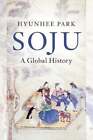 Soju: Eine globale Geschichte von Hyunhee Park: gebraucht