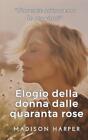 Elogio Della Donna Dalle Quaranta Rose: Fiorire Attraverso Le Stagioni By Madiso