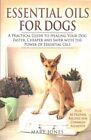 Essential Oils For Dogs : A Practical Guide To Healing Your Dog Faster, Cheap...