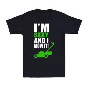 I M Sexy And I Mow It Funny Novelty Gardening Gardener Gift Men's Cotton T-Shirt - Picture 1 of 10