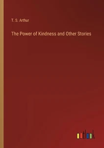The Power of Kindness and Other Stories by T.S. Arthur Paperback Book - Picture 1 of 1