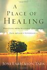 A Place of Healing: Wrestling With the Myster by Tada, Joni Eareckson 1434765326