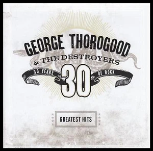 GEORGE THOROGOOD - 30 YEARS : GREATEST HITS CD ~ & THE DESTROYERS ~ BLUES *NEW* - Picture 1 of 1