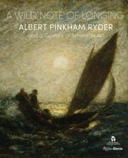 A Wild Note of Longing: Albert Pinkham Ryder and a Century of American Art: Used