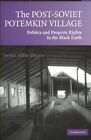 Post-Soviet Potemkin Village : Politics And Property Rights In The Black Eart...