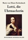 Lotti, die Uhrmacherin Marie von Ebner-Eschenbach