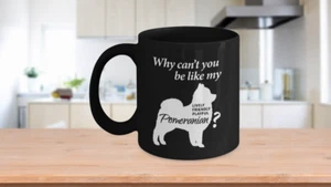 Pomeranian Mug Gift - Why Can't you be like my Pomeranian 11oz 15 oz Coffee Mug - Picture 1 of 5