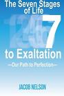 The Seven Stages of Life to Exaltation: Our Path to Perfection by Jacob Nelson P