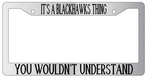 Chrome License Plate Frame IT'S A BLACKHAWKS THING YOU WOULDN'T UNDERSTAND Auto - Picture 1 of 1